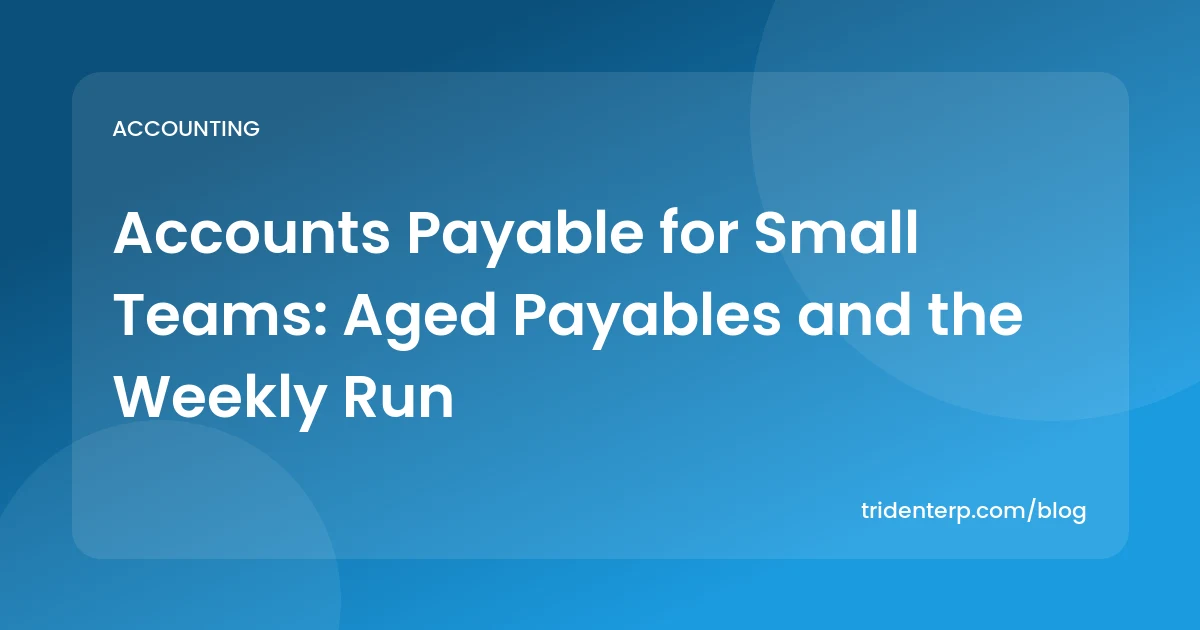 Accounts Payable for Small Teams: Aged Payables and the Weekly Run